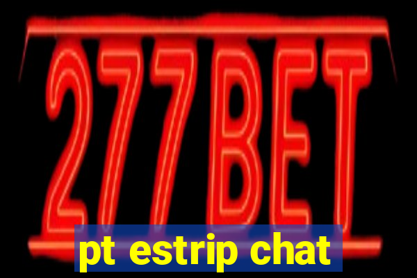 pt estrip chat